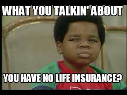 what you talking about willis life insurance meme